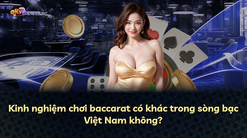 Kinh nghiệm chơi baccarat có khác trong sòng bạc Việt Nam không?