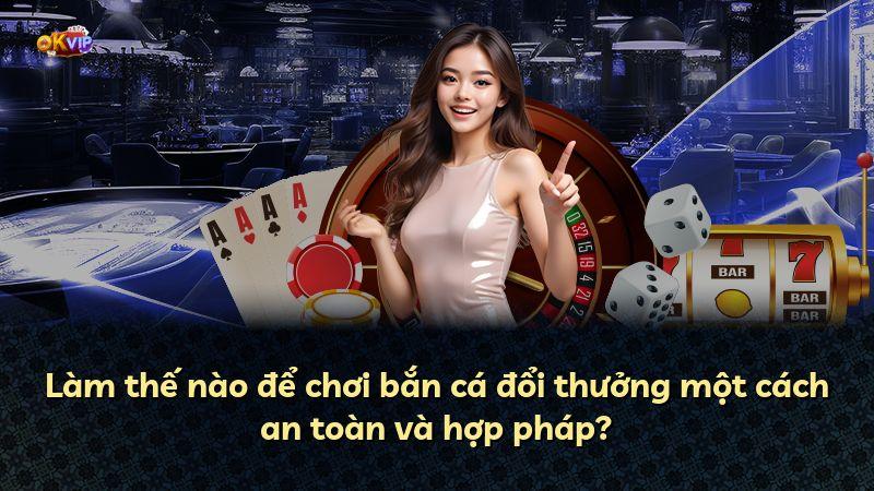 Làm thế nào để chơi bắn cá đổi thưởng một cách an toàn và hợp pháp?