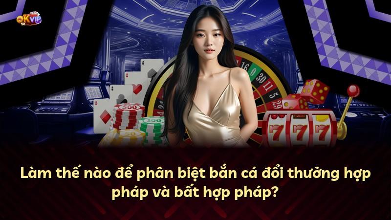 Làm thế nào để phân biệt bắn cá đổi thưởng hợp pháp và bất hợp pháp?