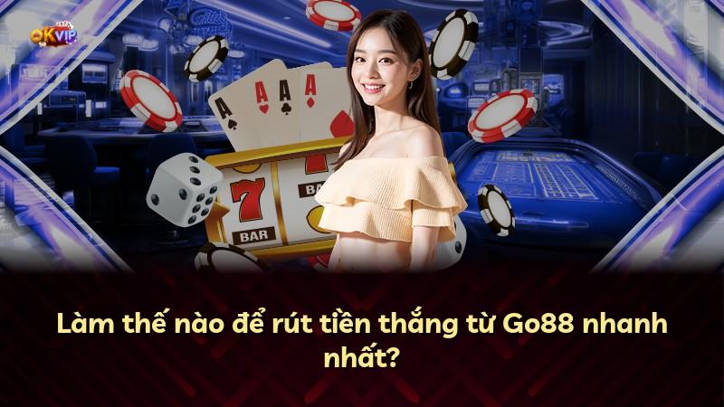 Làm thế nào để rút tiền thắng từ Go88 nhanh nhất?