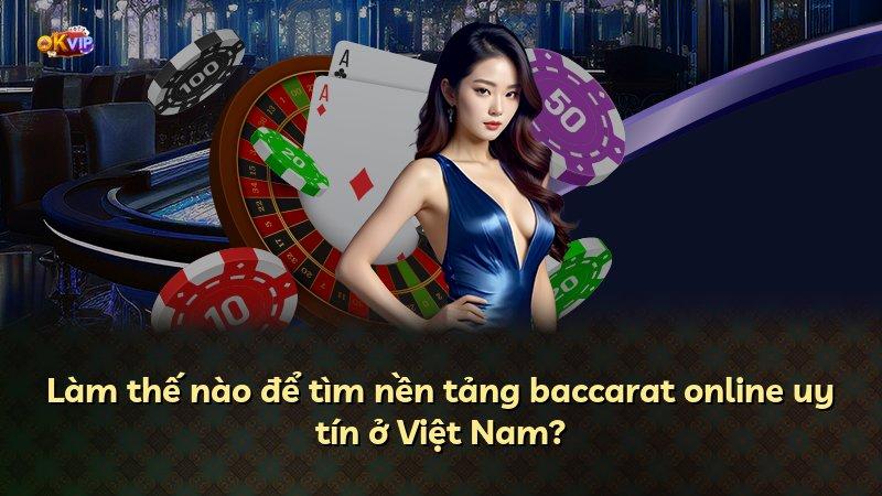 Làm thế nào để tìm nền tảng baccarat online uy tín ở Việt Nam?