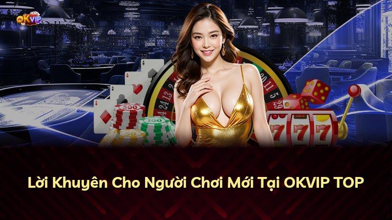 Lời Khuyên Cho Người Chơi Mới Tại OKVIP TOP