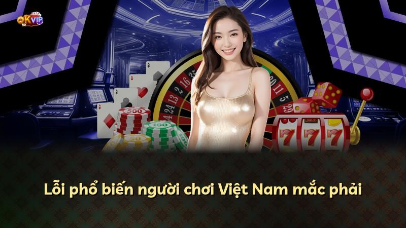 Lỗi phổ biến người chơi Việt Nam mắc phải
