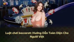 Luật chơi baccarat: Hướng Dẫn Toàn Diện Cho Người Việt