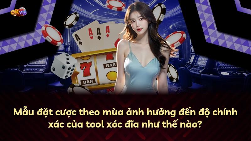 Mẫu đặt cược theo mùa ảnh hưởng đến độ chính xác của tool xóc đĩa như thế nào?