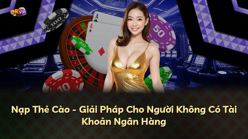 Nạp Thẻ Cào - Giải Pháp Cho Người Không Có Tài Khoản Ngân Hàng