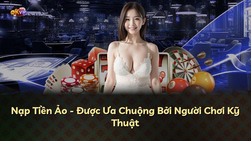Nạp Tiền Ảo - Được Ưa Chuộng Bởi Người Chơi Kỹ Thuật
