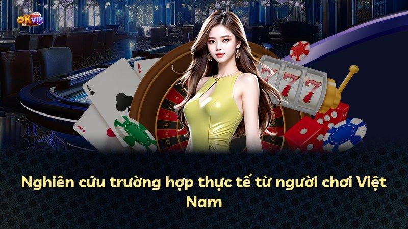 Nghiên cứu trường hợp thực tế từ người chơi Việt Nam