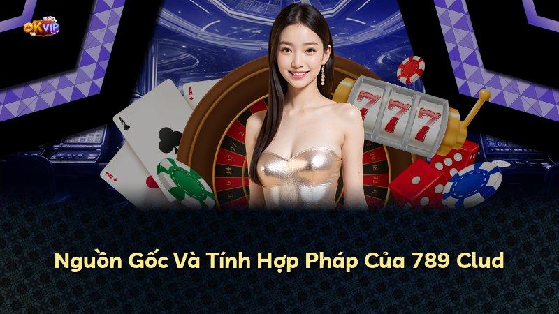 Nguồn Gốc Và Tính Hợp Pháp Của 789 Clud