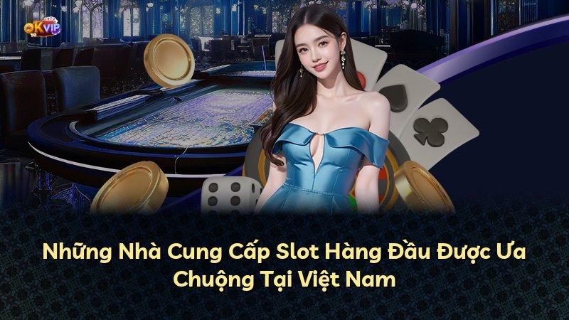 Những Nhà Cung Cấp Slot Hàng Đầu Được Ưa Chuộng Tại Việt Nam