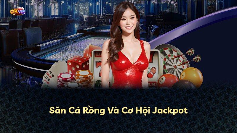 Săn Cá Rồng Và Cơ Hội Jackpot
