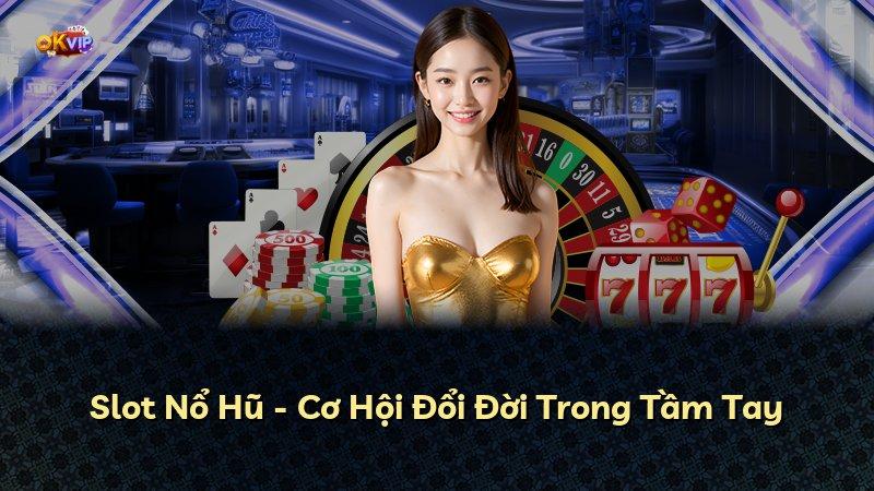 Slot Nổ Hũ - Cơ Hội Đổi Đời Trong Tầm Tay