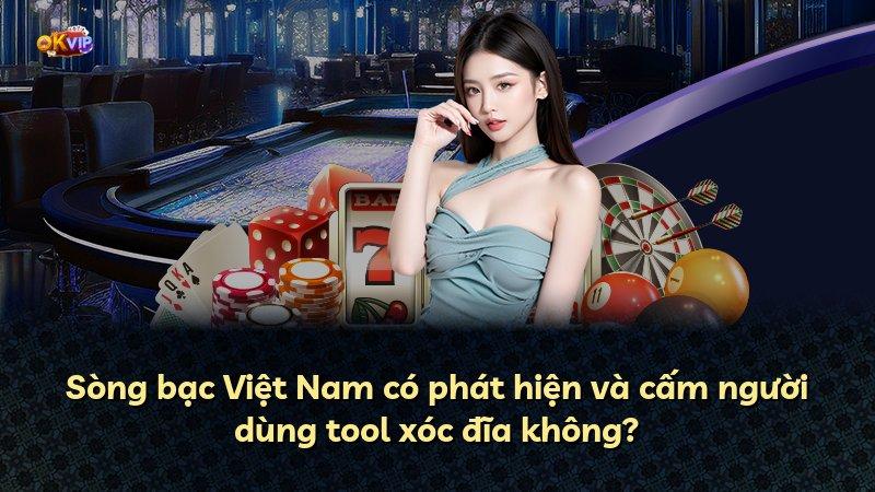 Sòng bạc Việt Nam có phát hiện và cấm người dùng tool xóc đĩa không?