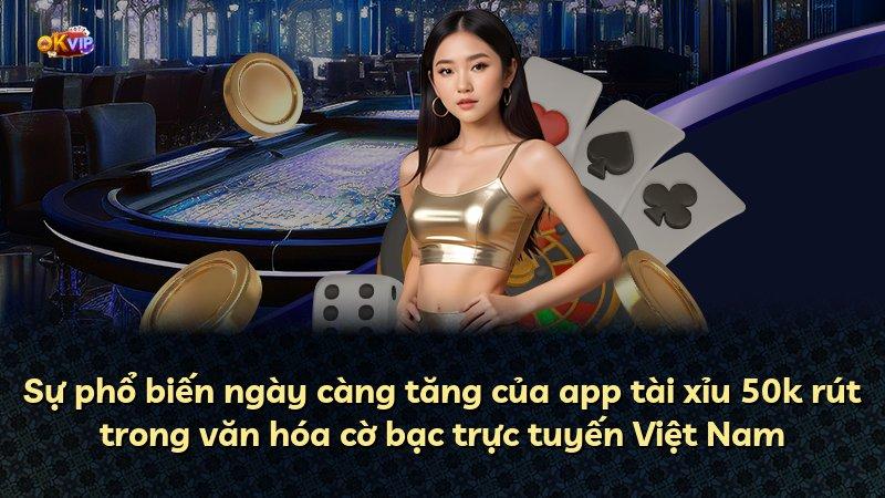 Sự phổ biến ngày càng tăng của app tài xỉu 50k rút trong văn hóa cờ bạc trực tuyến Việt Nam