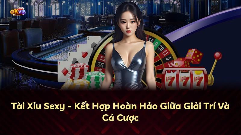 Tài Xỉu Sexy - Kết Hợp Hoàn Hảo Giữa Giải Trí Và Cá Cược