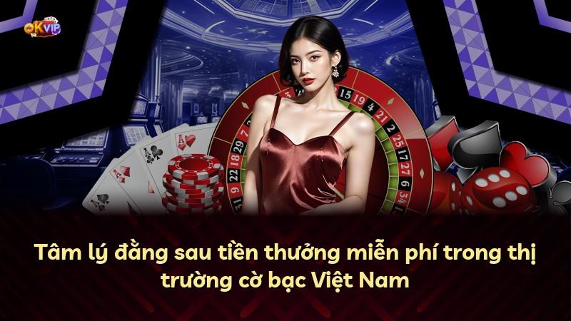 Tâm lý đằng sau tiền thưởng miễn phí trong thị trường cờ bạc Việt Nam