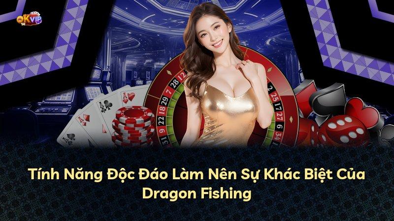 Tính Năng Độc Đáo Làm Nên Sự Khác Biệt Của Dragon Fishing