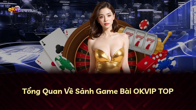 Tổng Quan Về Sảnh Game Bài OKVIP TOP