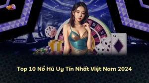 Top 10 Nổ Hũ Uy Tín Nhất Việt Nam 2025