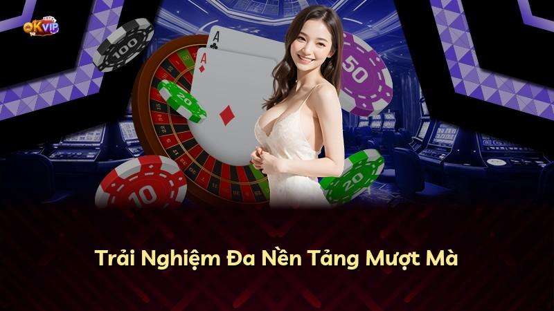Trải Nghiệm Đa Nền Tảng Mượt Mà