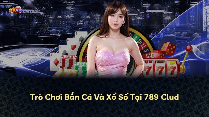 Trò Chơi Bắn Cá Và Xổ Số Tại 789 Clud