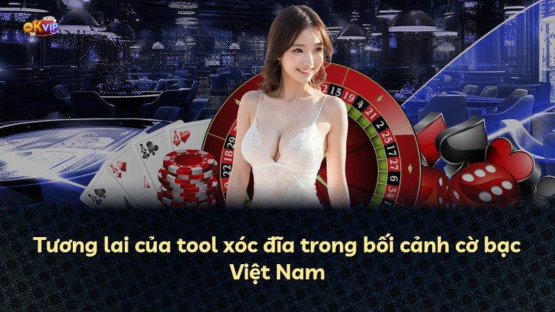 Tương lai của tool xóc đĩa trong bối cảnh cờ bạc Việt Nam