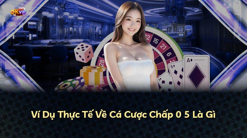 Ví Dụ Thực Tế Về Cá Cược Chấp 0 5 Là Gì