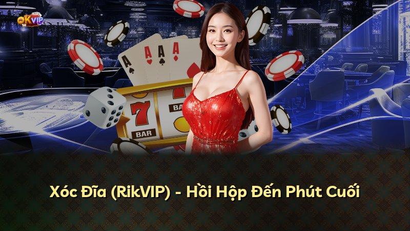 Xóc Đĩa (RikVIP) - Hồi Hộp Đến Phút Cuối