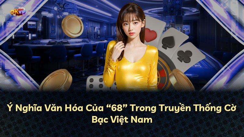 Ý Nghĩa Văn Hóa Của “68” Trong Truyền Thống Cờ Bạc Việt Nam